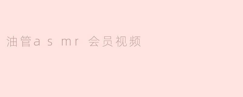 油管asmr会员视频