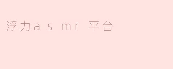 ### 浮力ASMR平台：放松身心的新选择