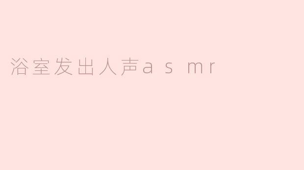 为什么浴室发出的声音会让人觉得像ASMR一样放松？****
