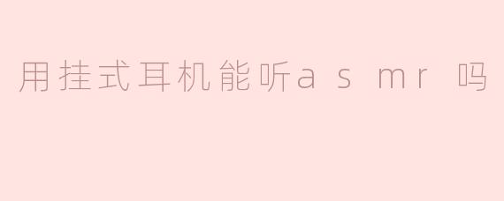 用挂式耳机能听asmr吗