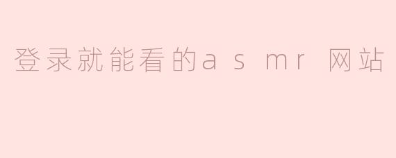 轻松登录，尽享ASMR网站带来的宁静与放松