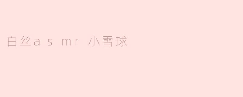 白丝asmr小雪球