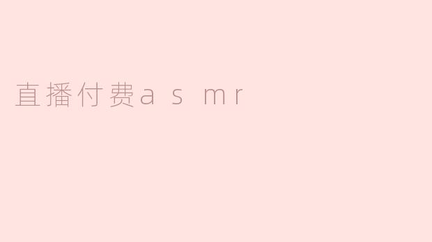 直播付费ASMR：沉浸于声音的世界