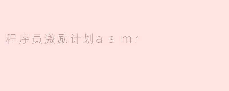 程序员激励计划ASMR：提升工作效率与创造力的秘密武器
