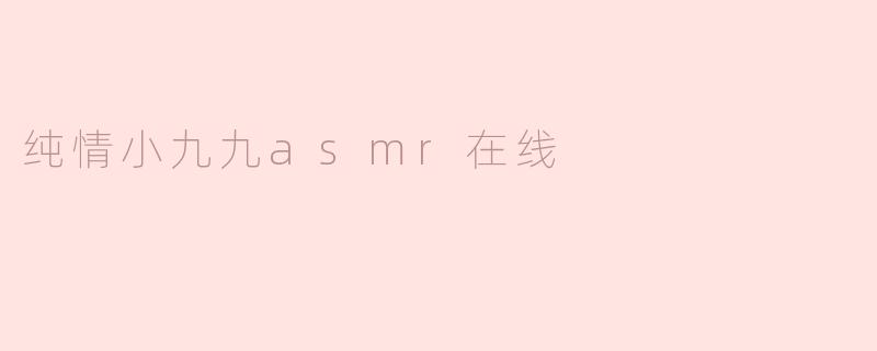 纯情小九九asmr在线