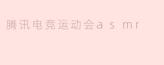 腾讯电竞运动会asmr