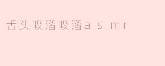 舌头吸溜吸溜ASMR：揭秘声音与放松的奇妙结合