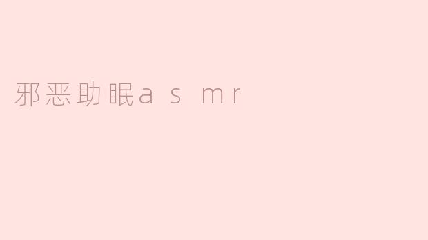 邪恶助眠asmr