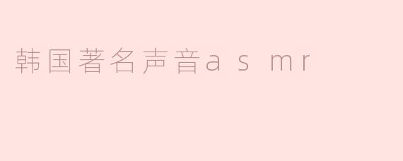 韩国著名声音asmr