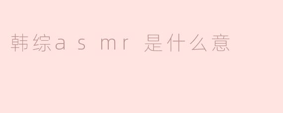 韩综asmr是什么意