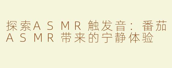探索ASMR触发音：番茄ASMR带来的宁静体验