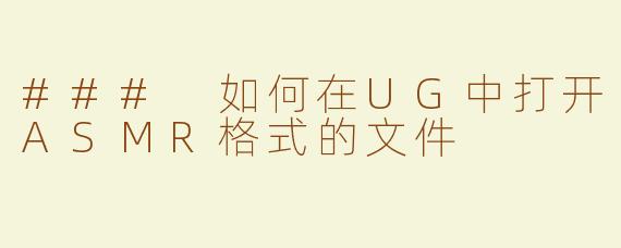 ### 如何在UG中打开ASMR格式的文件