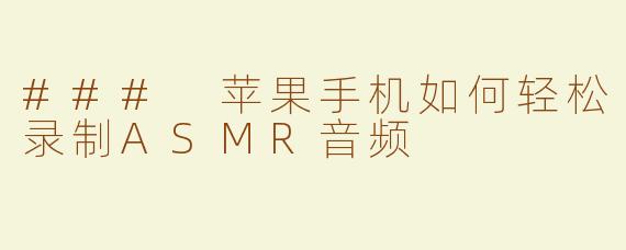 ### 苹果手机如何轻松录制ASMR音频
