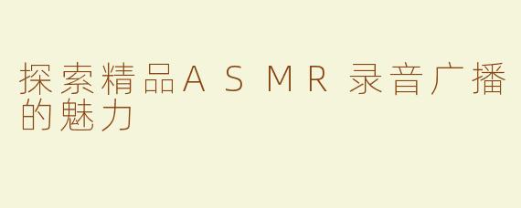 探索精品ASMR录音广播的魅力