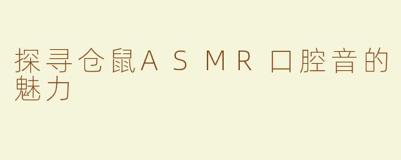 探寻仓鼠ASMR口腔音的魅力