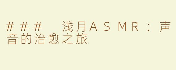 ### 浅月ASMR：声音的治愈之旅
