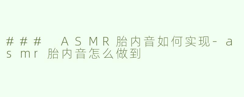 ### ASMR胎内音如何实现