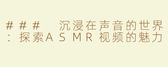 ### 沉浸在声音的世界：探索ASMR视频的魅力