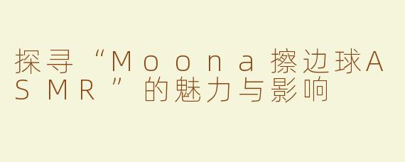 探寻“Moona擦边球ASMR”的魅力与影响