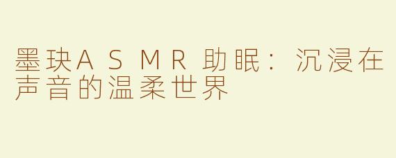 墨玦ASMR助眠：沉浸在声音的温柔世界