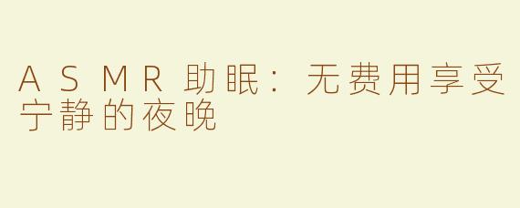 ASMR助眠：无费用享受宁静的夜晚