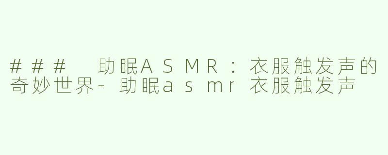 ### 助眠ASMR：衣服触发声的奇妙世界