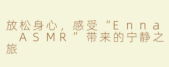 放松身心，感受“Enna ASMR”带来的宁静之旅