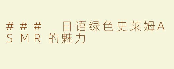 ### 日语绿色史莱姆ASMR的魅力