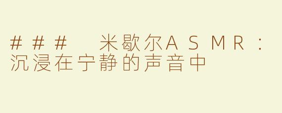 ### 米歇尔ASMR：沉浸在宁静的声音中