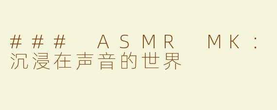 ### ASMR MK：沉浸在声音的世界