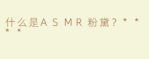 什么是ASMR粉黛？****
