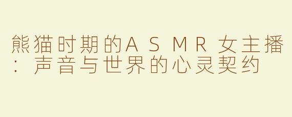 熊猫时期的ASMR女主播：声音与世界的心灵契约