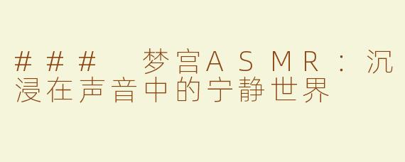 ### 梦宫ASMR：沉浸在声音中的宁静世界