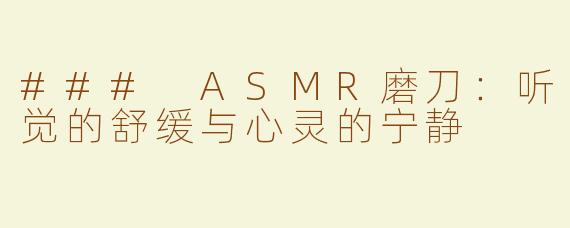 ### ASMR磨刀：听觉的舒缓与心灵的宁静