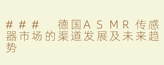 ### 德国ASMR传感器市场的渠道发展及未来趋势