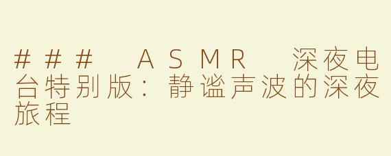 ### ASMR 深夜电台特别版：静谧声波的深夜旅程