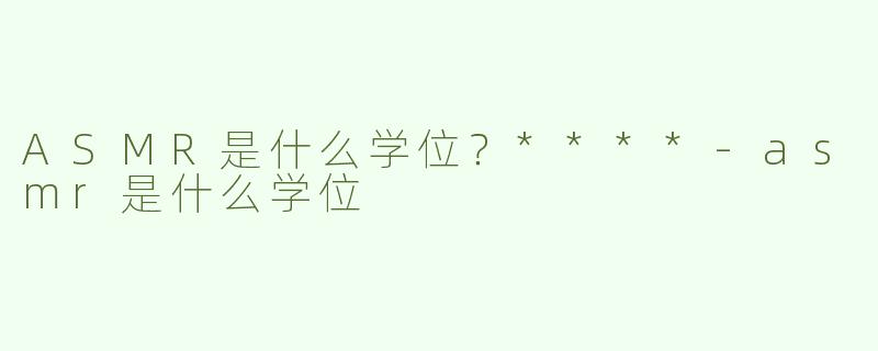 ASMR是什么学位？****