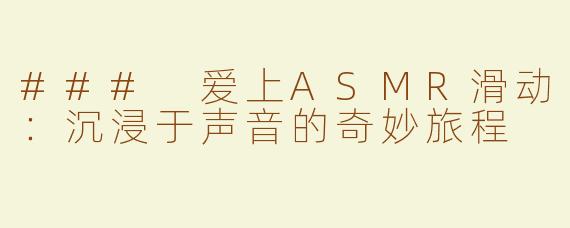 ### 爱上ASMR滑动：沉浸于声音的奇妙旅程