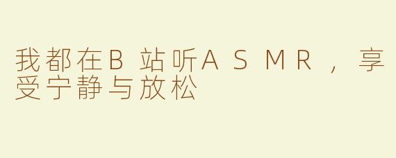 我都在B站听ASMR，享受宁静与放松
