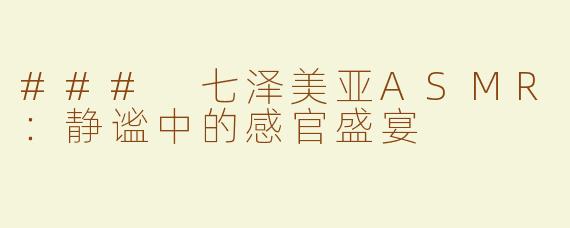 ### 七泽美亚ASMR：静谧中的感官盛宴