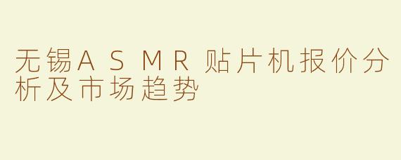 无锡ASMR贴片机报价分析及市场趋势