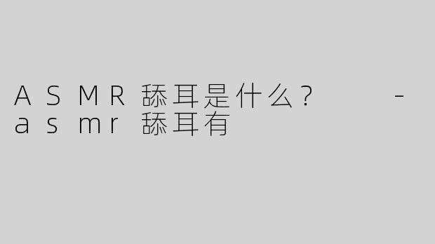 ASMR舔耳是什么？  