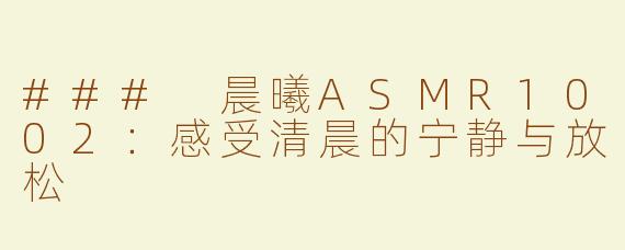 ### 晨曦ASMR1002：感受清晨的宁静与放松