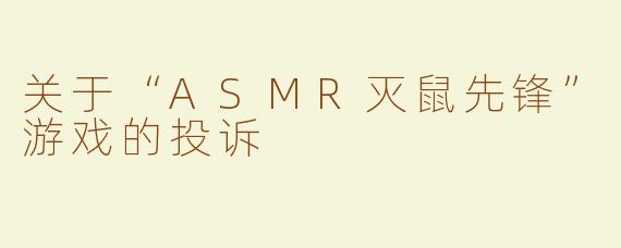 关于“ASMR灭鼠先锋”游戏的投诉