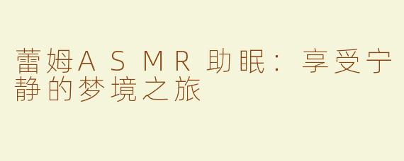 蕾姆ASMR助眠：享受宁静的梦境之旅