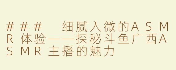 ### 细腻入微的ASMR体验——探秘斗鱼广西ASMR主播的魅力