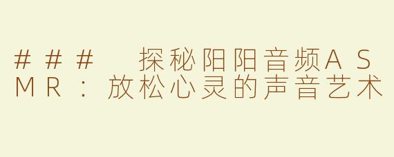 ### 探秘阳阳音频ASMR：放松心灵的声音艺术