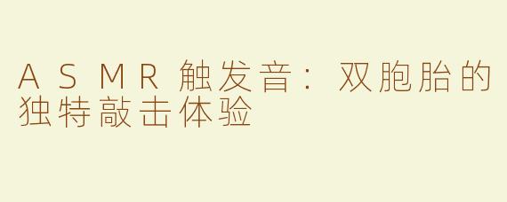 ASMR触发音：双胞胎的独特敲击体验