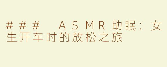 ### ASMR助眠：女生开车时的放松之旅