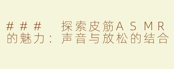 ### 探索皮筋ASMR的魅力：声音与放松的结合